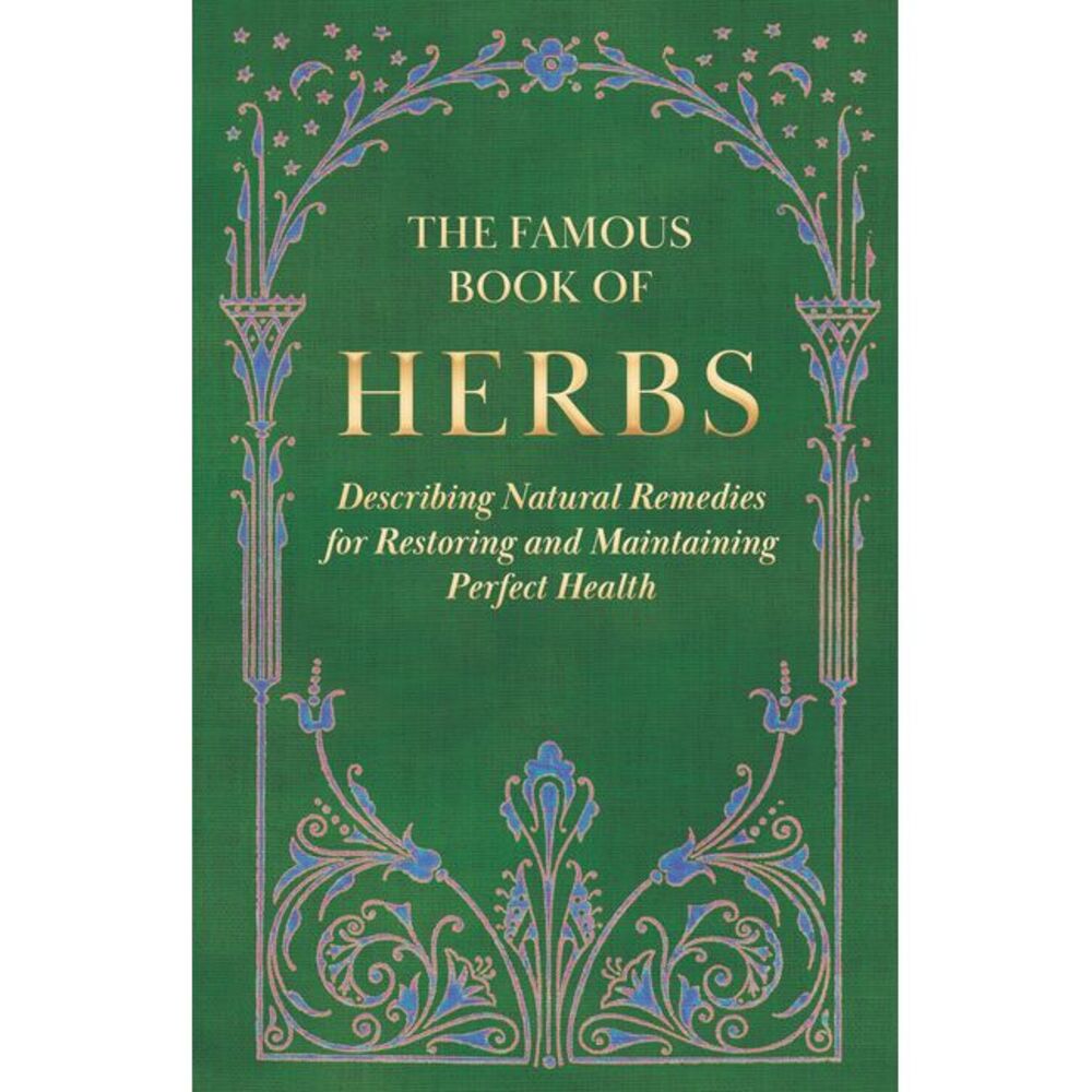 The Famous Book of Herbs;Describing Natural Remedies for Restoring and Maintaini